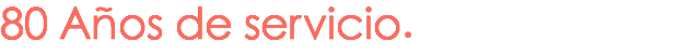 80 Años de servicio.